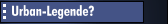 Urban-Legende?